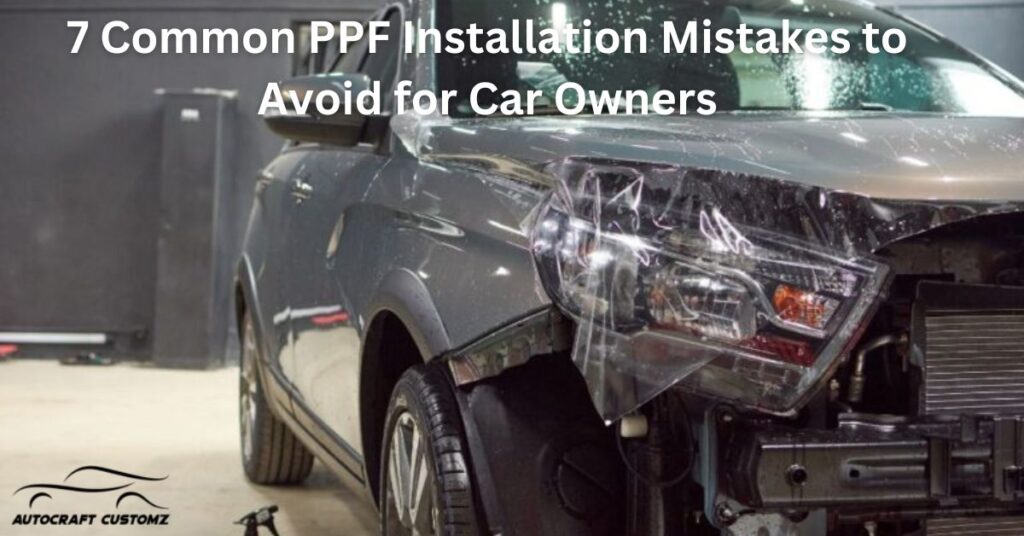 7 Common PPF Installation Mistakes to Avoid for Car Owners